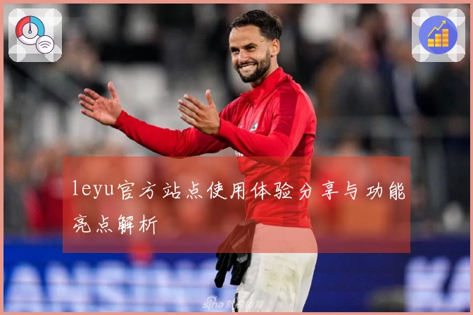 leyu官方站点使用体验分享与功能亮点解析